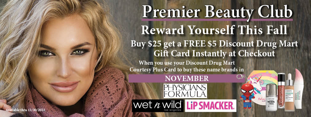 Premier Beauty Club November Buy $25 of Physicians Formula, Wet n Wild & Lip Smacker and get a $5 Discount Drug Mart gift card.